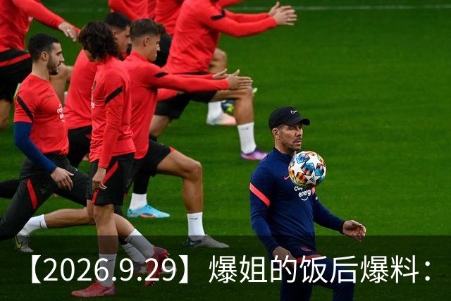 【2026.9.29】爆姐的饭后爆料：生命不止，爆料不息！