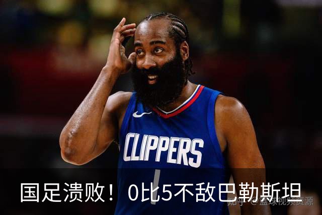 国足溃败！0比5不敌巴勒斯坦