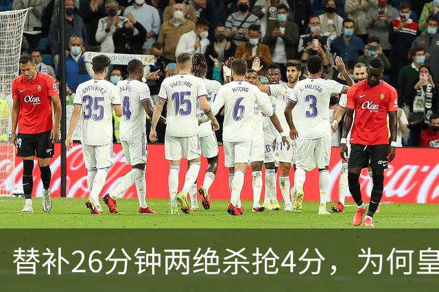 替补26分钟两绝杀抢4分，为何皇马仍不让他首发？